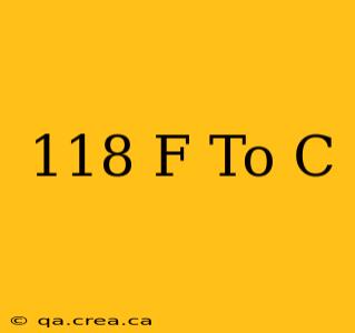 118 F To C