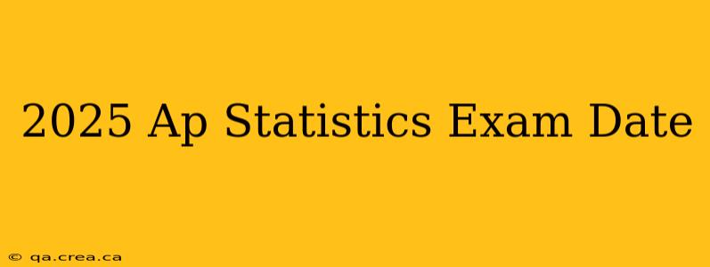 2025 Ap Statistics Exam Date