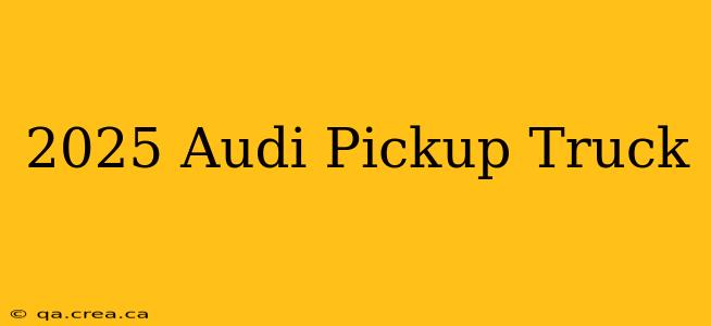 2025 Audi Pickup Truck