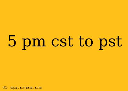 5 pm cst to pst