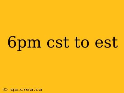 6pm cst to est