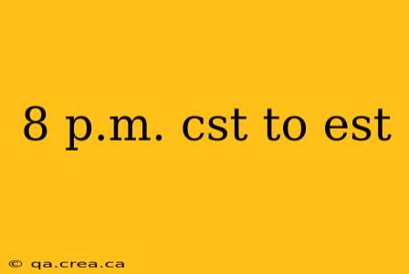 8 p.m. cst to est