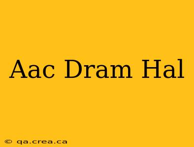 Aac Dram Hal