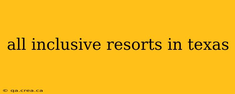all inclusive resorts in texas