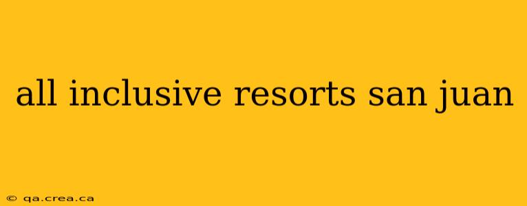 all inclusive resorts san juan