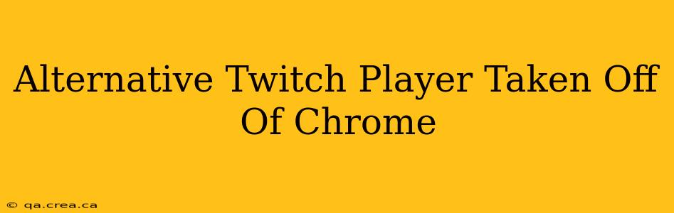 Alternative Twitch Player Taken Off Of Chrome
