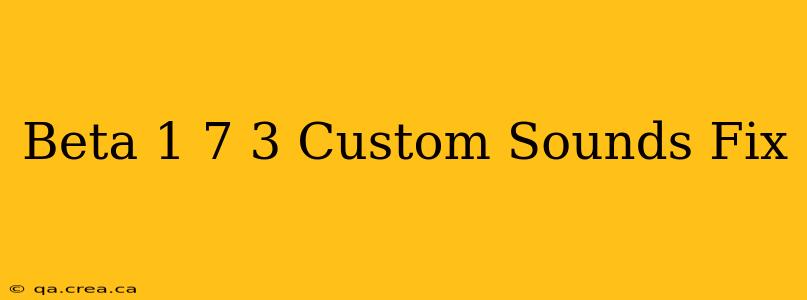Beta 1 7 3 Custom Sounds Fix