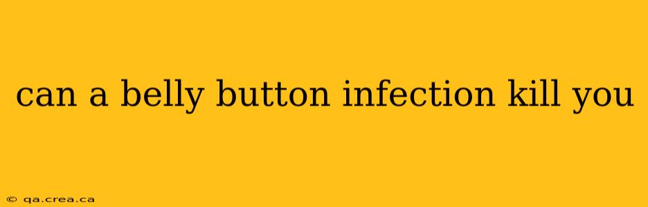 can a belly button infection kill you