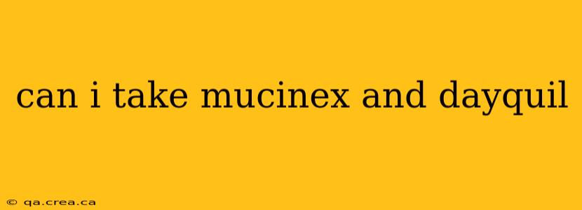 can i take mucinex and dayquil