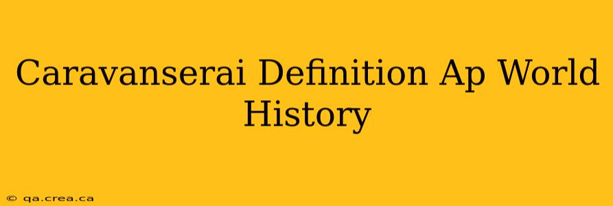 Caravanserai Definition Ap World History