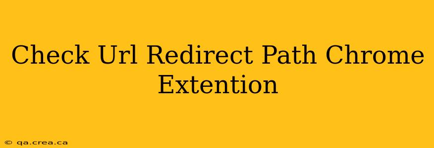 Check Url Redirect Path Chrome Extention