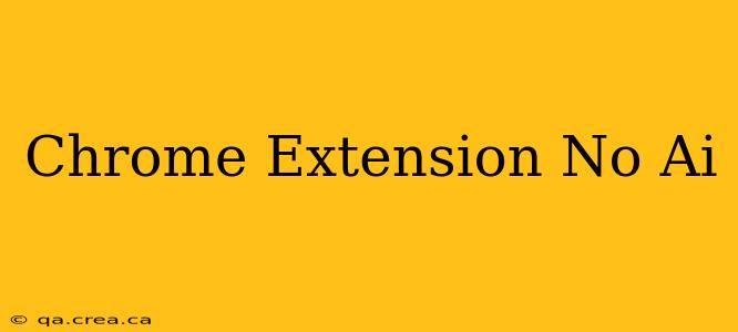 Chrome Extension No Ai