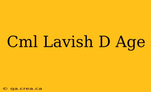 Cml Lavish D Age