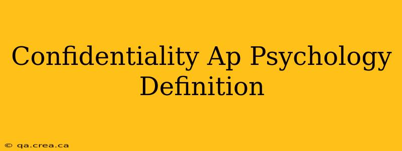 Confidentiality Ap Psychology Definition