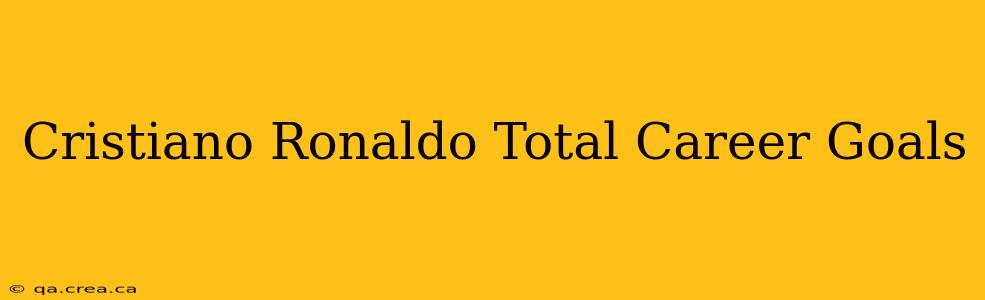 Cristiano Ronaldo Total Career Goals