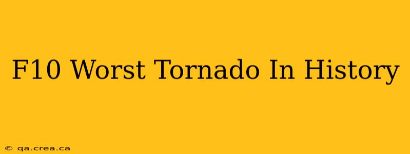 F10 Worst Tornado In History