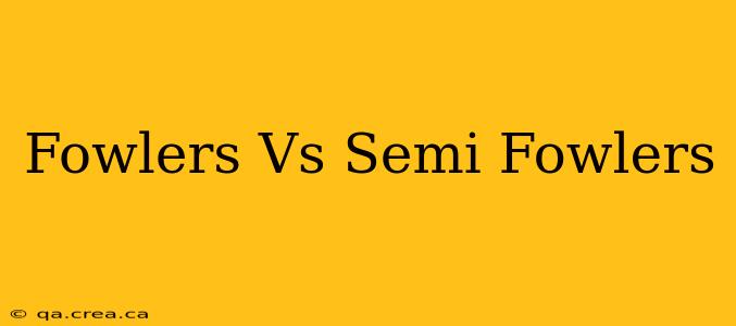 Fowlers Vs Semi Fowlers