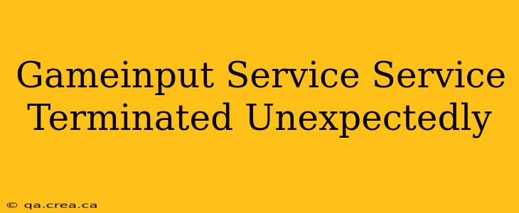 Gameinput Service Service Terminated Unexpectedly