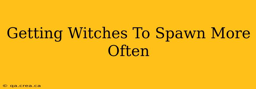 Getting Witches To Spawn More Often