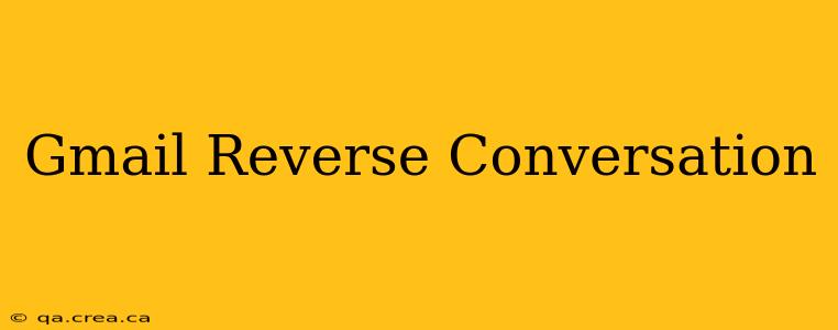 Gmail Reverse Conversation