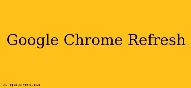 Google Chrome Refresh