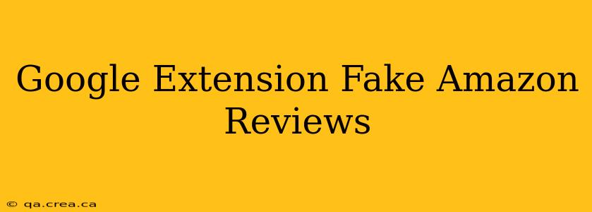 Google Extension Fake Amazon Reviews