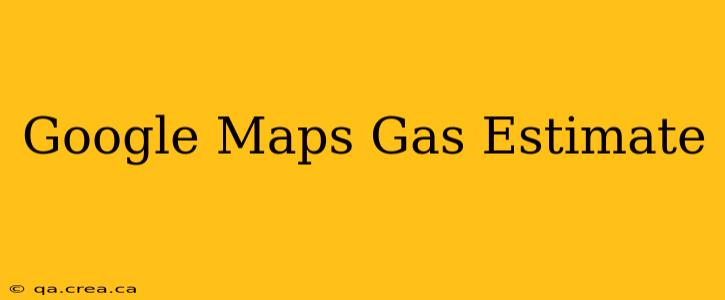 Google Maps Gas Estimate