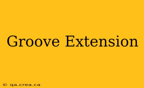 Groove Extension