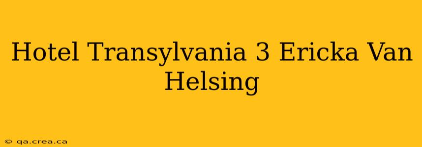 Hotel Transylvania 3 Ericka Van Helsing