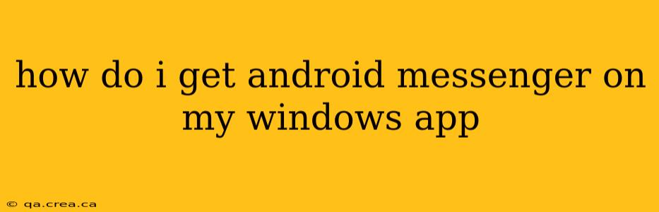 how do i get android messenger on my windows app