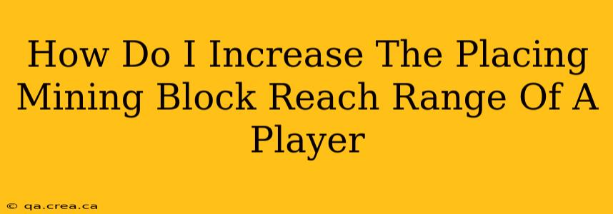 How Do I Increase The Placing Mining Block Reach Range Of A Player