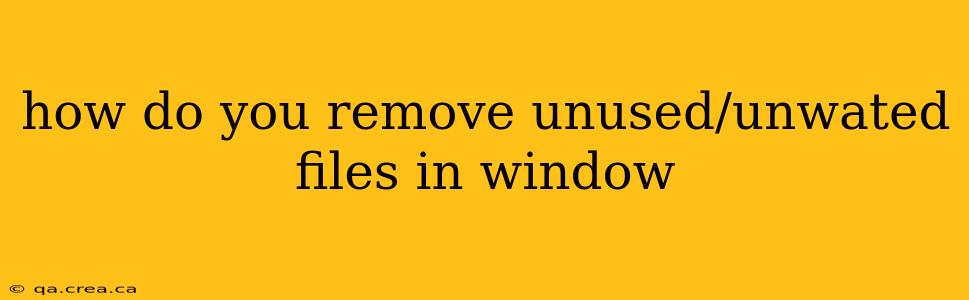how do you remove unused/unwated files in window
