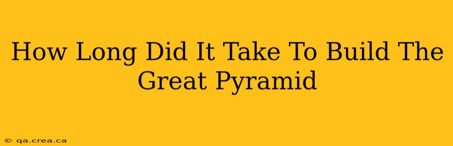 How Long Did It Take To Build The Great Pyramid