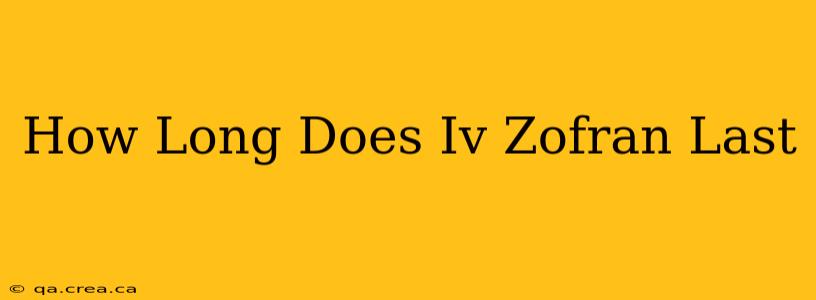 How Long Does Iv Zofran Last