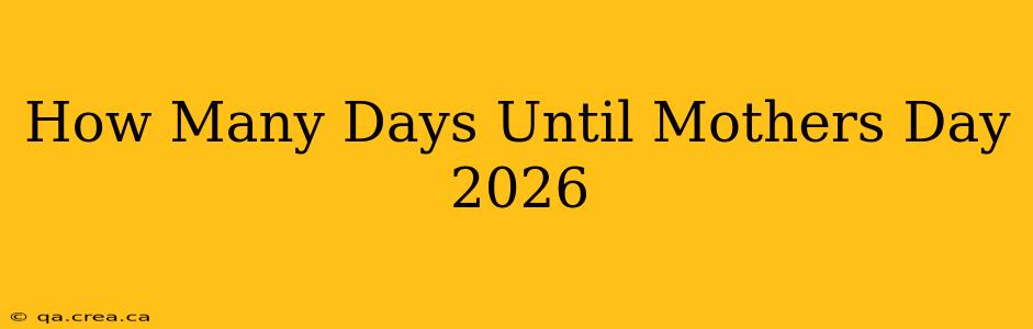How Many Days Until Mothers Day 2026