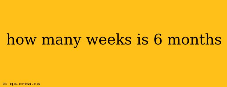 how many weeks is 6 months
