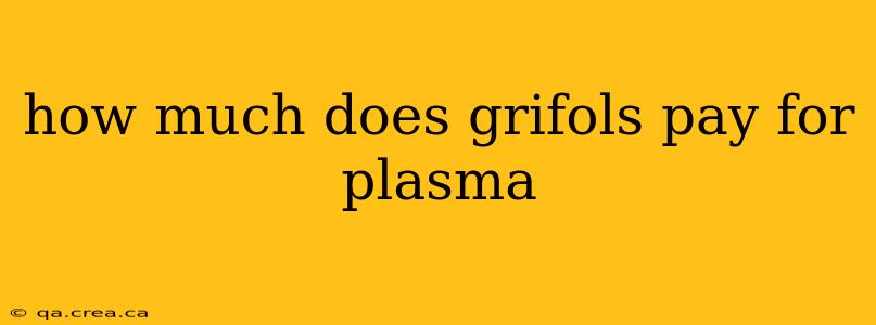 how much does grifols pay for plasma