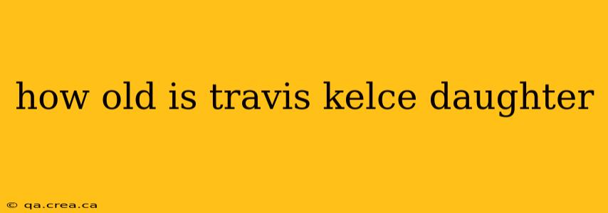how old is travis kelce daughter