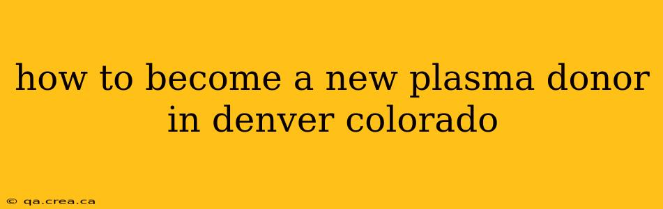 how to become a new plasma donor in denver colorado