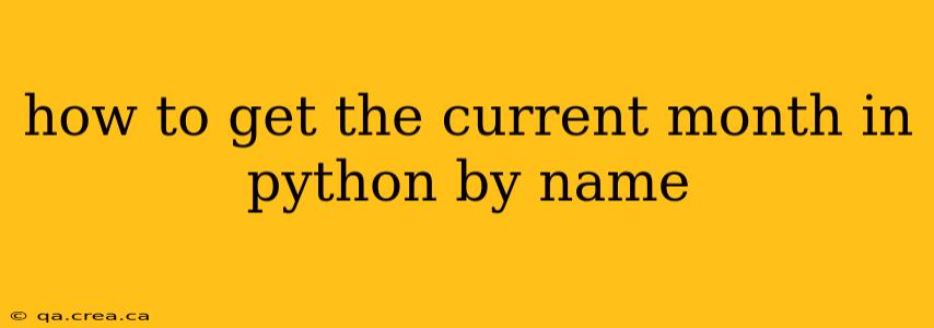 how to get the current month in python by name