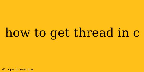 how to get thread in c