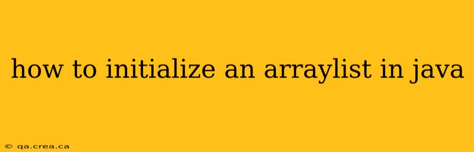how to initialize an arraylist in java