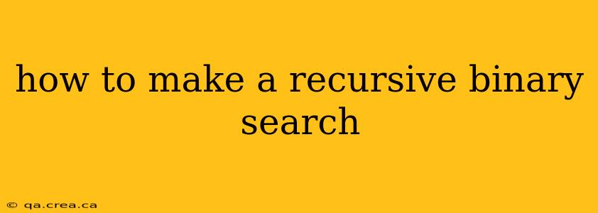 how to make a recursive binary search