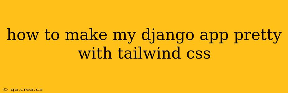 how to make my django app pretty with tailwind css
