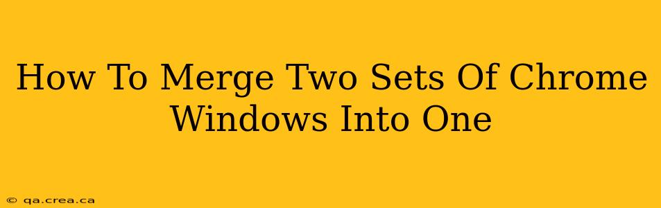 How To Merge Two Sets Of Chrome Windows Into One