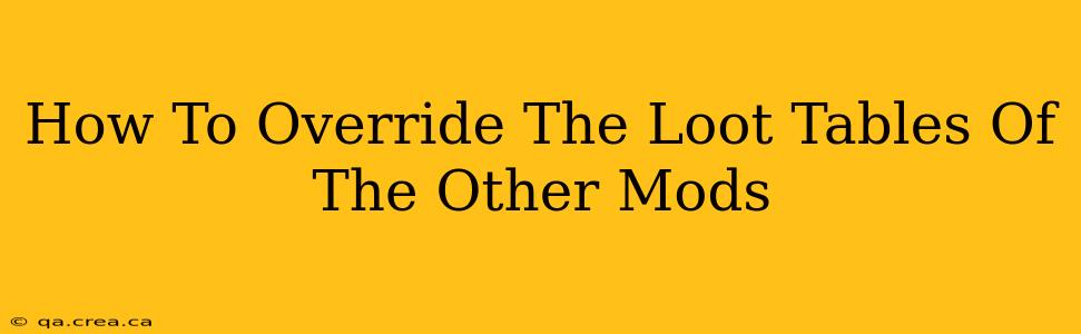 How To Override The Loot Tables Of The Other Mods