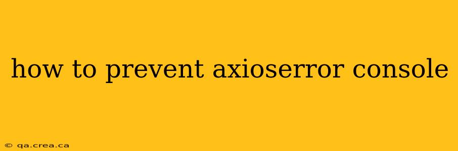 how to prevent axioserror console