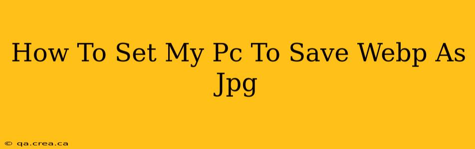 How To Set My Pc To Save Webp As Jpg