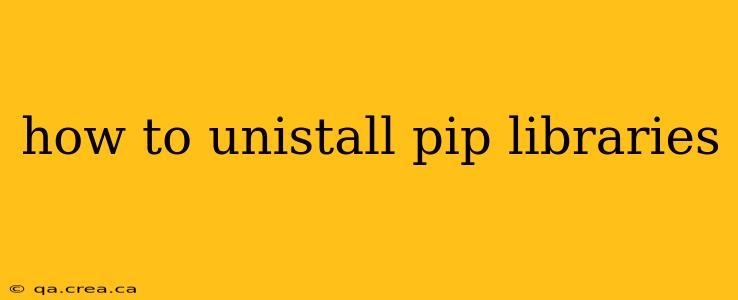how to unistall pip libraries