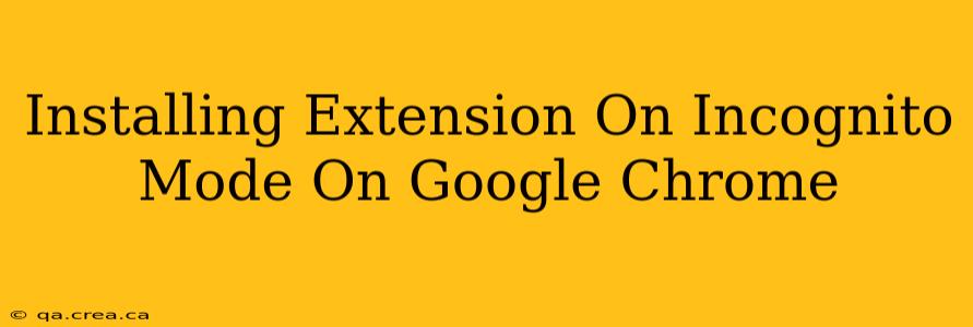 Installing Extension On Incognito Mode On Google Chrome